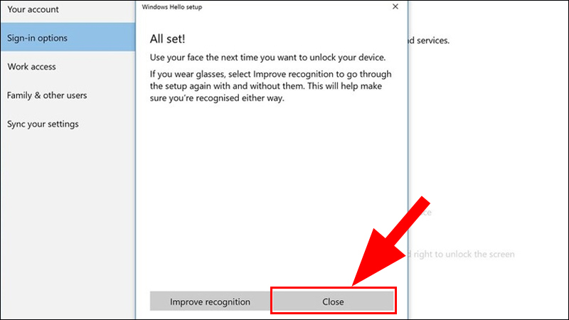 Nhìn vào camera để ghi nhớ diện mạo khuôn mặt, nhấn Close để hoàn tất
